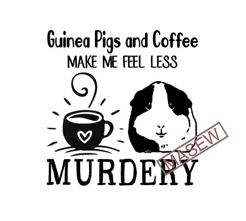 Guinea pigs and coffee make me feel less murdery, guinea pigs, coffee, drink, animals, svg dxf eps png digital download tshirt design vector
