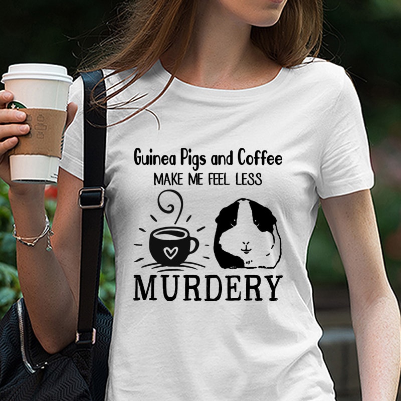 Guinea Pigs And Coffee Make Me Feel Less Murdery, Guinea Pigs, Coffee, Drink, Animals, SVG DXF EPS PNG Digital Download tshirt design for sale