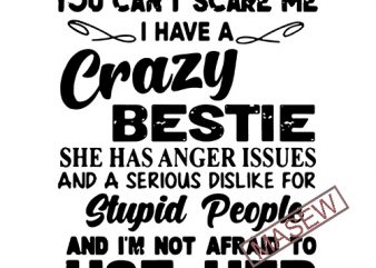 You Can’t Scare Me I Have Crazy Bestie She Has Anger Issues And … SVG PNG EPS DXf digital download graphic t-shirt design