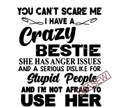 You can’t scare me i have crazy bestie she has anger issues and … svg png eps dxf digital download graphic t-shirt design