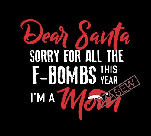 Dear santa sorry for all the f-bombs this year i’m a mom! cute saying png svg sublimation and cut file digital design