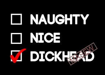 Naughty Nice Dickhead, Funny Quote SVG DXF PNG EPS Digital Download vector t-shirt design