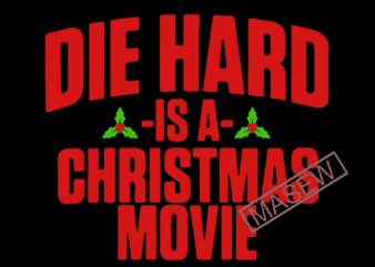 Die Hard is a Christmas Movie – Die Hard Christmas – Die Hard Christmas – Funny Christmas EPS DXF PNG SVG Digital Download vector t