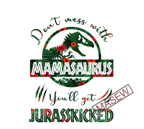 Don’t mess with mamasaurus you’ll get jurasskicked mix flower tropical svg png dxf cricut cut file instant download. mamasaurus, jurassic world graphic t-shirt design