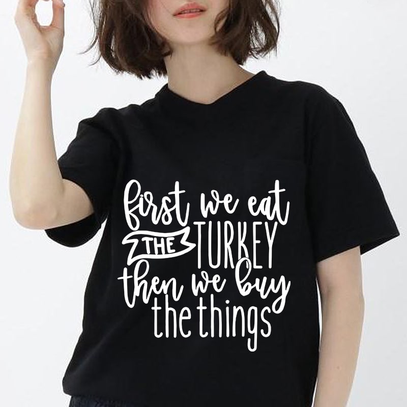First We Eat The Turkey Then We Buy The Things Svg, Black Friday, Thanksgiving, Digital SVG File for Cricut or Silhouette, DXF, Png buy t