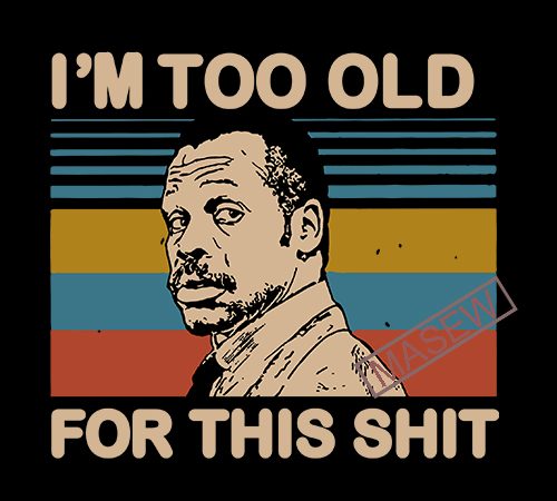 Lethal weapon i’m too old for this shit vintage, movie, funny, eps dxf svg png digital download print ready vector t shirt design
