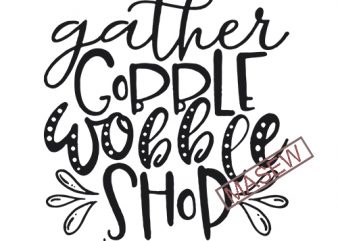 Gather Gobble Wobble Shop Svg, Christmas Svg, Black Friday Svg Designs, Christmas Cut Files, Cricut Cut Files, PNG files, Silhouette files