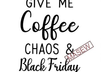 Give Me Coffee Chaos & Black Friday Tee | Black Friday | Black Friday Shopping | Black Friday Squad | Black Friday Crew vector shirt design