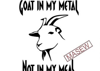 Goat in Metal Not In My Meal, goat, Farm, Animals, EPS DXF SVG PNG Digital Download graphic t-shirt design
