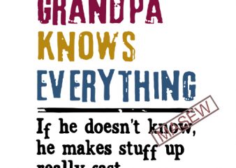 Funny Grandfather – He Makes Stuff Up Very Fast – Grandpa Knows Everything – Christmas Gift For Men Papa Father Grandfather EPS DXF SVG PNG t shirt graphic design