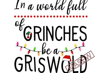 In A World Full Of Grinches Be A Griswold, Christmas, Grinch, Christmas Bright Digital Download t shirt design for purchase