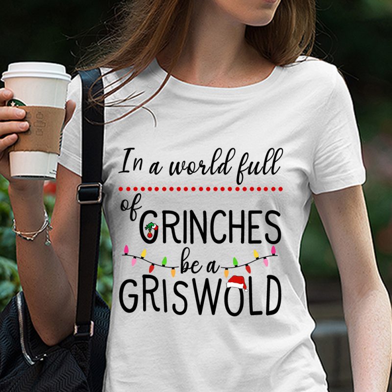 In A World Full Of Grinches Be A Griswold, Christmas, Grinch, Christmas Bright Digital Download t shirt designs for sale
