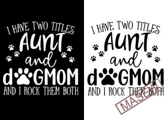 Aunt & Dog Mom svg, I Have Two Titles – Aunt and Dog Mom and I Rock Them Both, Cut Files/ Mirrored jpeg, Printable png, t shirt vector