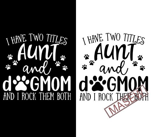 Aunt & dog mom svg, i have two titles – aunt and dog mom and i rock them both, cut files/ mirrored jpeg, printable png, t shirt vector