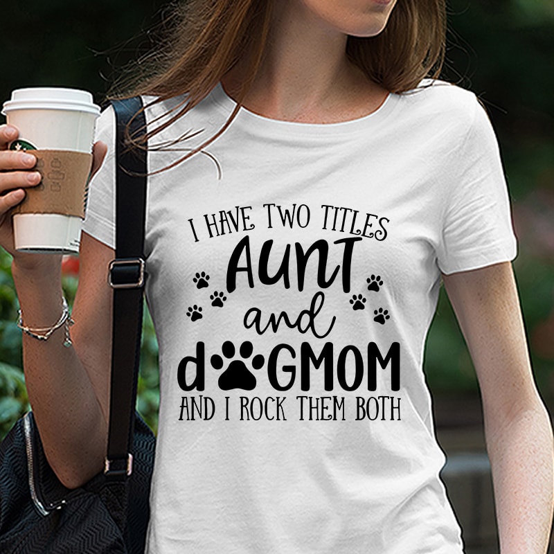 Aunt & Dog Mom svg, I Have Two Titles – Aunt and Dog Mom and I Rock Them Both, Cut Files/ Mirrored jpeg, Printable png,