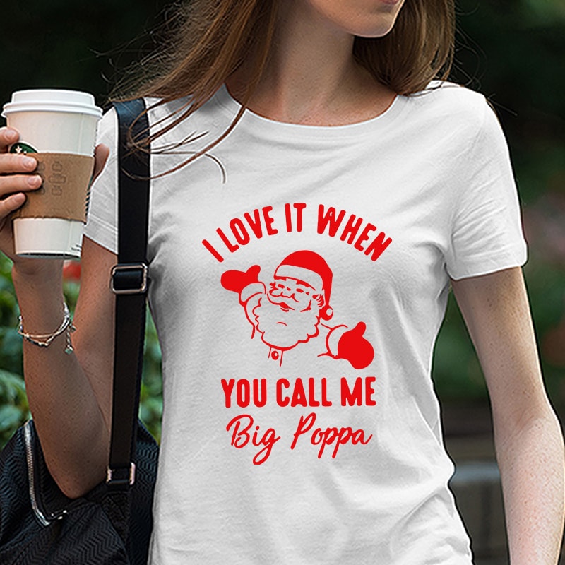 I Love When You Call Me Big Poppa, Christmas, Santa Claus EPS SVG PNG DXF Digital Download t shirt designs for merch teespring and printful