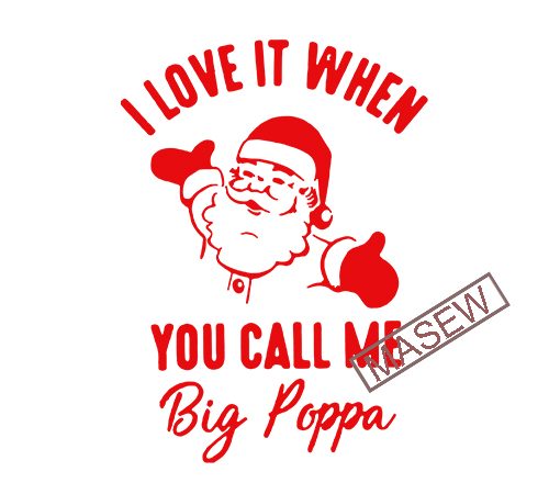 I love when you call me big poppa, christmas, santa claus eps svg png dxf digital download buy t shirt design for commercial use