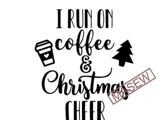 I Run on Coffee and Christmas Cheer svg eps png dxf | Instant Download | Cut Files | Cutting Machine | Holiday SVG vector t-shirt design for commercial use