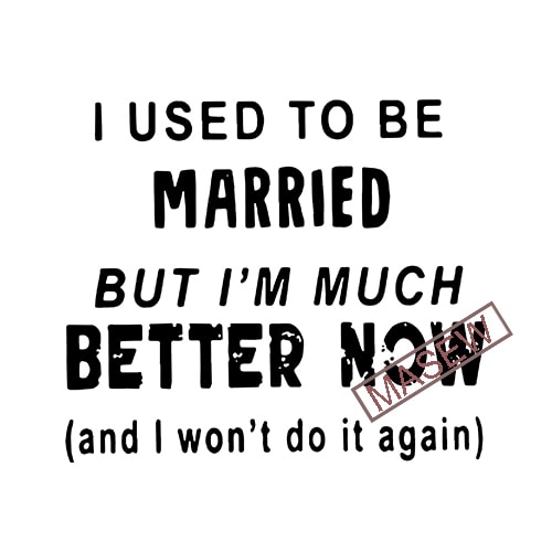 I Used To Be Married But I’m Much Better Now svg, Divorce svg, Divorce ...