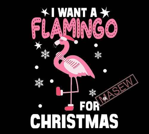 I want a flamingo for christmas, animals, flamingo, eps dxf svg png digital download vector t-shirt design template