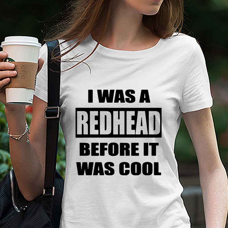 I was a redhead before it was cool SVG PNG EPS DXf digital download t shirt designs for merch teespring and printful