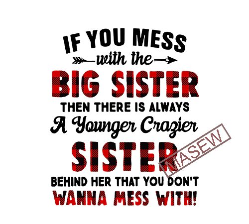 If you mess with the big sister then there is always, family, sister, dxf eps png svg digital download t shirt design to buy