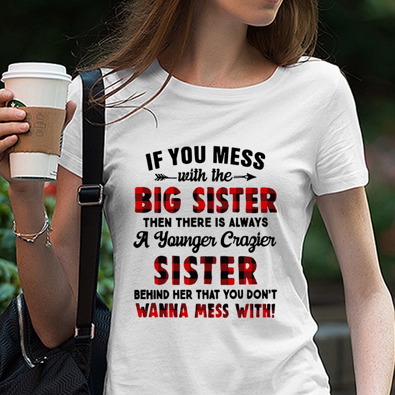 If You Mess With The Big Sister Then There Is Always, Family, Sister, DXF EPS PNG SVG Digital Download t shirt designs for merch teespring and printful