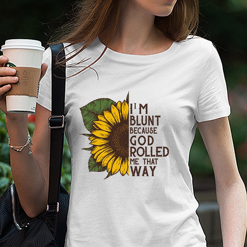 Download I M Blunt Because God Rolled Me That Way Decal Car Decal Yeti Decal Sunflower Decal Bumper Car Sticker Laptop Sticker Laptop Decal Ai Dxf Svg Png Digital Download Vector T Shirt Design For