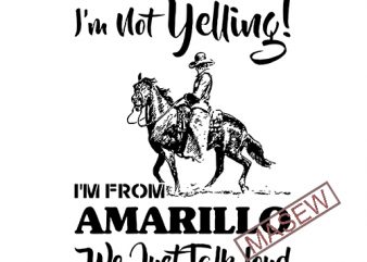 I’m Not Yelling I’m From Amarillo We Just Talk Loud Horse, Digital download print ready vector t shirt design