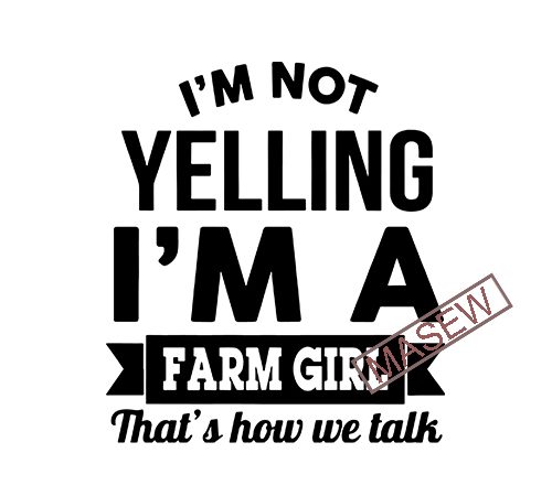 I’m not yelling i’m a farm girl thas’s how we talk, farm house, eps dxf svg png digital download buy t shirt design for commercial