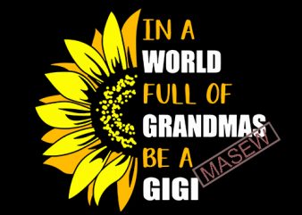 In a World Full of Grandmas Be a Gigi Funny Grandma Beautiful Sunflower SVG PNG Silhouette Cutting File Cricut Design Digital Download