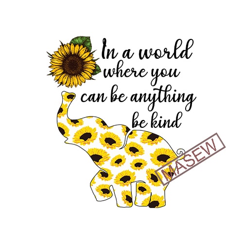 In A World Where You Can Be Anything Be Kind, Sunflower ...