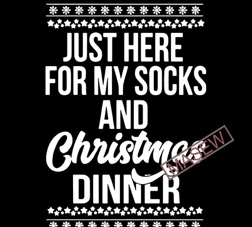Just here for my socks and christmas dinner, christmas, dxf eps svg png digital download t shirt design to buy