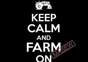 Keep Calm And Farm On, Truck, Farm EPS SVG PNG DXF Digital Download t shirt design to buy