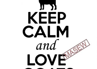 Keep Calm And Love Goats, Farm, Farm life, Animals, Goats, Instant Download design for t shirt