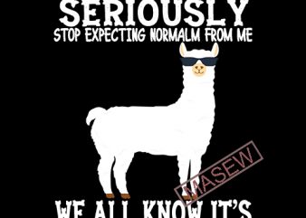 Llama svg People should seriously stop expecting normal from me digital cut files, svg, dxf, eps, png, cricut vector, instant download commercial use t-shirt design