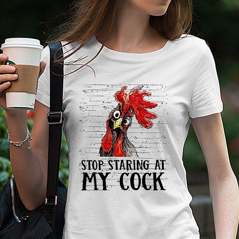 Stop Staring At My Cock, Rooster, Funny Chicken, Farm life, Farm, Animals PNG Digital download buy tshirt design