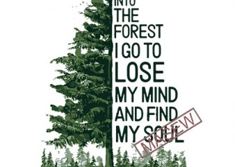 And Into The Forest I Go To Lose My Mind And Find My Soul SVG, The Forest, Nature, EPS DXF SVG PNG Digital Download buy t shirt vector