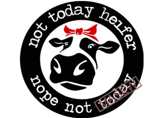 Not Today Heifer Nope Not Today, Cows, Badana, Coffee, decal EPS SVG PNG DXF Digital Download tshirt design vector