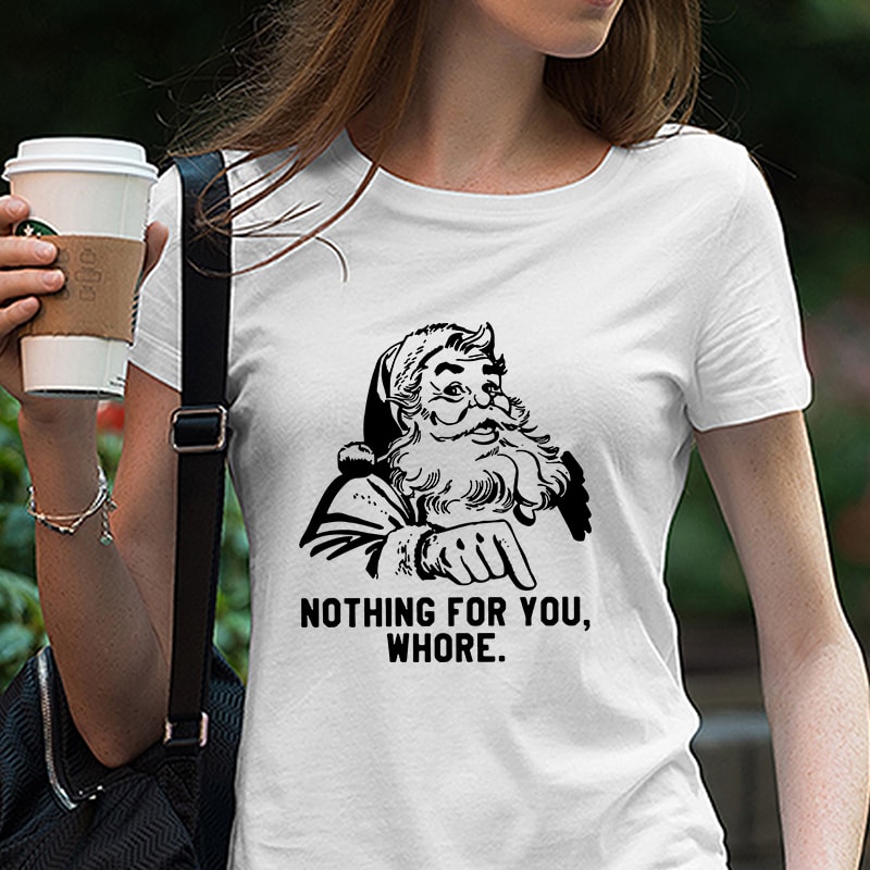 Nothing for you Whore, Santa Claus, Christmas EPS DXF PNG SVG Digital Download vector shirt designs