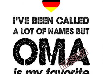 I’ve Been Called A Lot Of Names But OMA Is My Favorite, Germany EPS SVG PNG DXF Digital Download vector t shirt design artwork