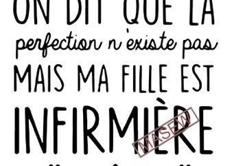 On Dit Que La Perfection n’existe pas mais ma fille est infirmiere EPS SVG PNG DXF Digital Download t shirt design for purchase