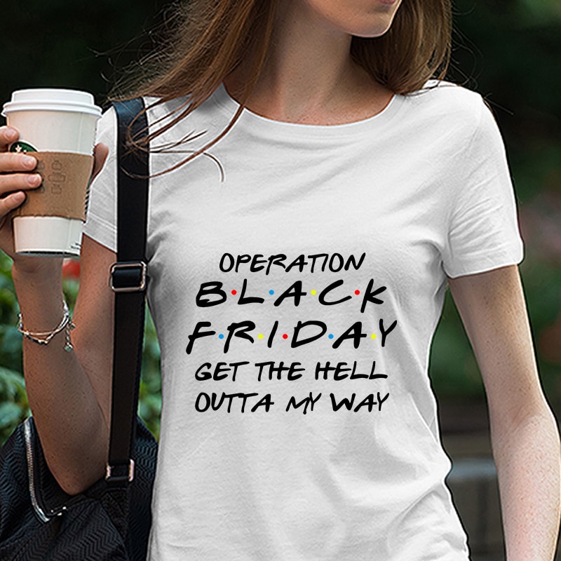 Operation Black Friday Get The Hell Outta My Way, Black Friday, Sale EPS SVG PNG DXF Digital Download buy tshirt design