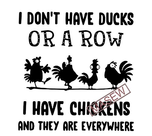 I don’t have ducks or a row i have chickens and they are everywhere, chicken, farm, eps svg png dxf digital download commercial use t-shirt