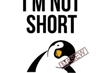 I m Not Short I m Penguin, Animals, Penguin SVG PNG EPS DXf Digital Download vector shirt design