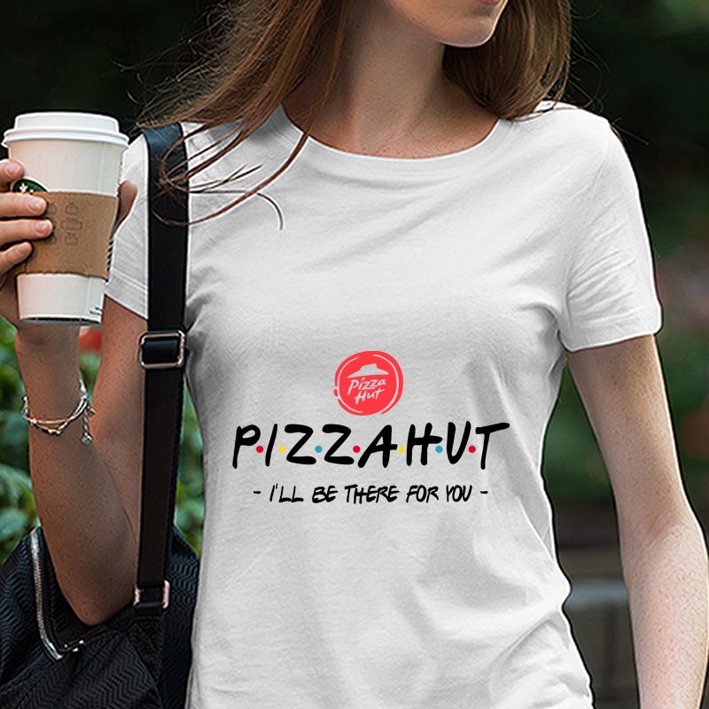 Pizzahut I’ll Be There For You, Pizzahut, food, funny quote, EPS SVG DXF PNG Digital Download tshirt designs for merch by amazon