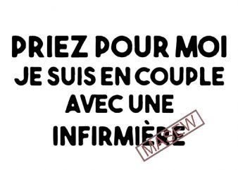 Priez Pour Moi Je Suis En Couple Avec Une Infirmière, Funny quote EPS SVG DXF PNG t shirt design for purchase