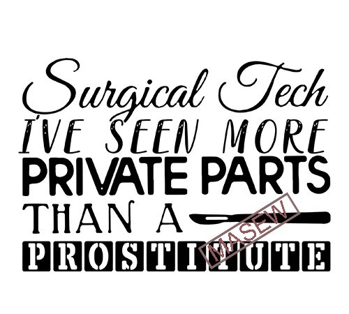 Surgical tech i’ve seen more private parts than a prostitute, doctor, job svg png dxf eps digital download tshirt design vector