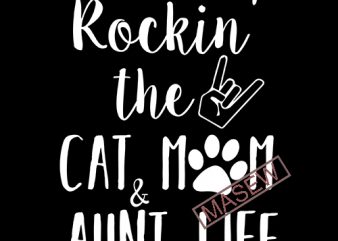 Rockin’ The Cat and Mom Aunt Life, Paw, Foot cat, EPS DXF PNG SVG digital download vector t-shirt design