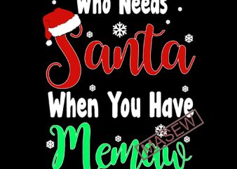 Who Needs Santa When You Have Memaw, christmas, EPS SVG DXF PNG digital download graphic t-shirt design